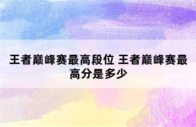 王者巅峰赛最高段位 王者巅峰赛最高分是多少